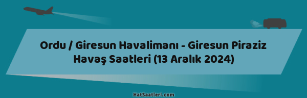 Ordu / Giresun Havalimanı - Giresun Piraziz Havaş Saatleri (13 Aralık 2024)